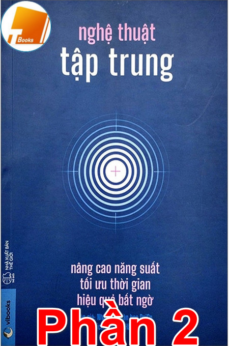 Ebook Nghệ Thuật Tập Trung: Nâng Cao Năng Suất, Tối Ưu Thời Gian, Hiệu Quả Bất Ngờ PDF Phần 2